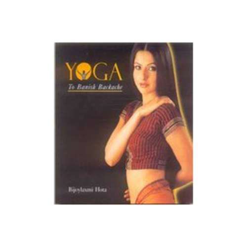 YOGA TO BANISH BACKACHES by Bijoylaxmi Hota