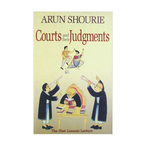 COURTS AND THEIR JUDGMENTS by Arun Shourie